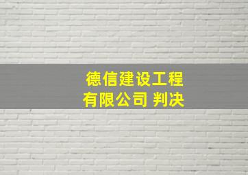 德信建设工程有限公司 判决